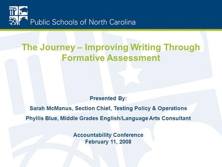 The Journey – Improving Writing Through Formative Assessment Presented By: Sarah McManus, Section Chief, Testing Policy & Operations Phyllis Blue, Middle.