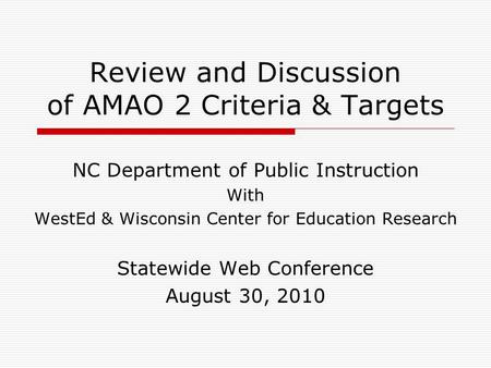 Review and Discussion of AMAO 2 Criteria & Targets NC Department of Public Instruction With WestEd & Wisconsin Center for Education Research Statewide.