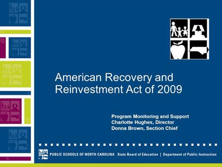 American Recovery and Reinvestment Act of 2009 Program Monitoring and Support Charlotte Hughes, Director Donna Brown, Section Chief.