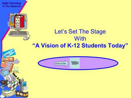 Lets Set The Stage With A Vision of K-12 Students Today  outube.com/ watch?v=_A -ZVCjfWf8 Click on link.