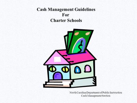 North Carolina Department of Public Instruction Cash Management Section Cash Management Guidelines For Charter Schools.