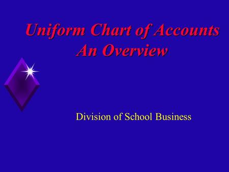 Uniform Chart of Accounts An Overview Division of School Business.