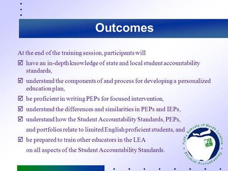 Outcomes At the end of the training session, participants will have an in-depth knowledge of state and local student accountability standards, understand.