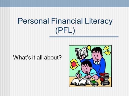 Personal Financial Literacy (PFL) Whats it all about?