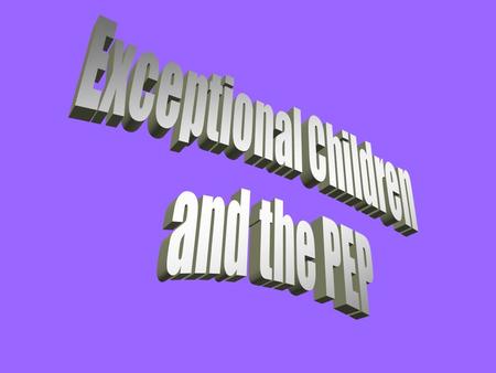 Exceptional Children and the PEP.