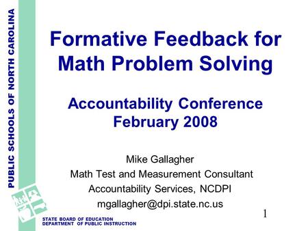 PUBLIC SCHOOLS OF NORTH CAROLINA STATE BOARD OF EDUCATION DEPARTMENT OF PUBLIC INSTRUCTION 1 Formative Feedback for Math Problem Solving Accountability.