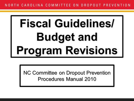 Fiscal Guidelines/ Budget and Program Revisions NC Committee on Dropout Prevention Procedures Manual 2010.
