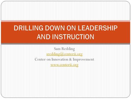 Sam Redding Center on Innovation & Improvement  DRILLING DOWN ON LEADERSHIP AND INSTRUCTION.