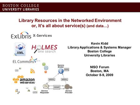 Library Resources in the Networked Environment or, Its all about service(s) (and data…) Kevin Kidd Library Applications & Systems Manager Boston College.