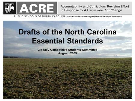 Drafts of the North Carolina Essential Standards Globally Competitive Students Committee August, 2009.