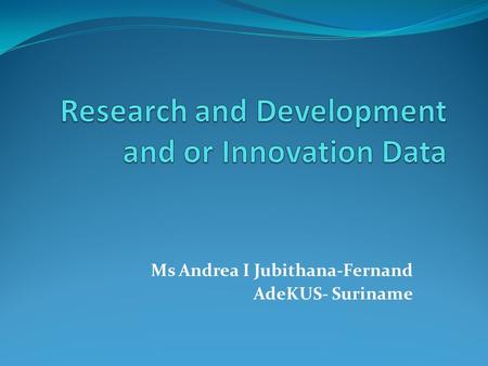Ms Andrea I Jubithana-Fernand AdeKUS- Suriname. Content National Institution collecting STI data Research and Development at AdekUS Research Institutions.