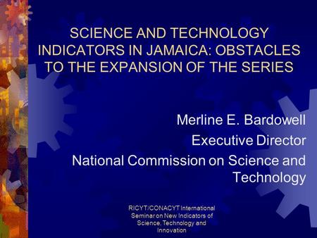 RICYT/CONACYT International Seminar on New Indicators of Science, Technology and Innovation SCIENCE AND TECHNOLOGY INDICATORS IN JAMAICA: OBSTACLES TO.