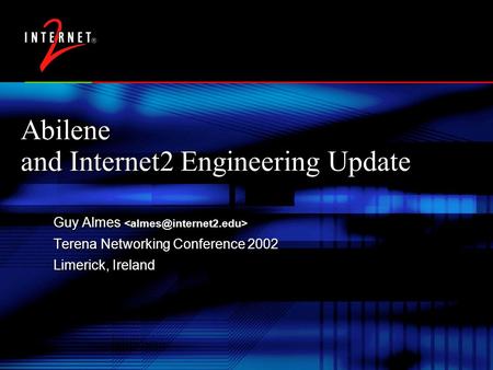 Abilene and Internet2 Engineering Update Guy Almes Terena Networking Conference 2002 Limerick, Ireland Guy Almes Terena Networking Conference 2002 Limerick,
