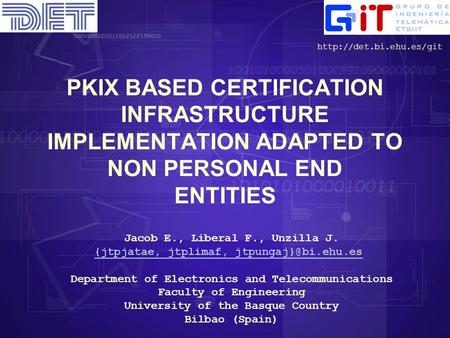PKIX BASED CERTIFICATION INFRASTRUCTURE IMPLEMENTATION ADAPTED TO NON PERSONAL END ENTITIES Jacob E., Liberal F., Unzilla J. {jtpjatae, jtplimaf,