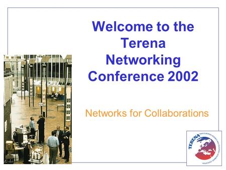Welcome to the Terena Networking Conference 2002 Networks for Collaborations.