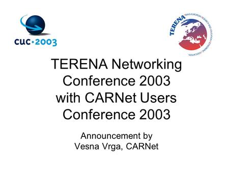 TERENA Networking Conference 2003 with CARNet Users Conference 2003 Announcement by Vesna Vrga, CARNet.