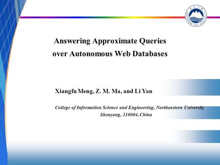 Answering Approximate Queries over Autonomous Web Databases Xiangfu Meng, Z. M. Ma, and Li Yan College of Information Science and Engineering, Northeastern.