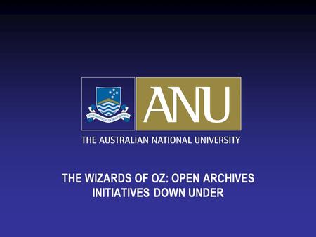 THE WIZARDS OF OZ: OPEN ARCHIVES INITIATIVES DOWN UNDER.