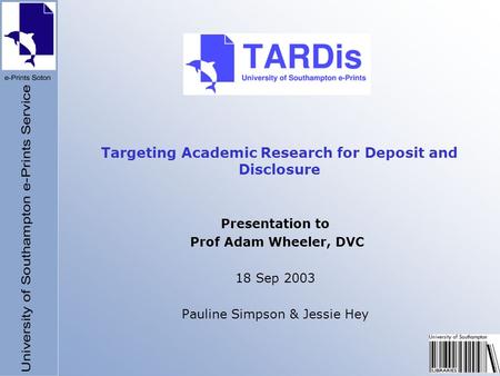 Targeting Academic Research for Deposit and Disclosure Presentation to Prof Adam Wheeler, DVC 18 Sep 2003 Pauline Simpson & Jessie Hey.