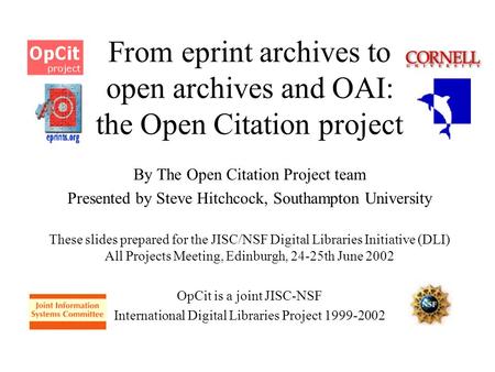 From eprint archives to open archives and OAI: the Open Citation project By The Open Citation Project team Presented by Steve Hitchcock, Southampton University.