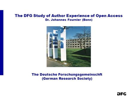 The DFG Study of Author Experience of Open Access Dr. Johannes Fournier (Bonn) The Deutsche Forschungsgemeinschft (German Research Society)