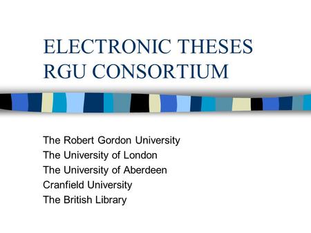 ELECTRONIC THESES RGU CONSORTIUM The Robert Gordon University The University of London The University of Aberdeen Cranfield University The British Library.
