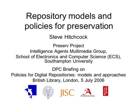 Repository models and policies for preservation Steve Hitchcock Preserv Project Intelligence Agents Multimedia Group, School of Electronics and Computer.