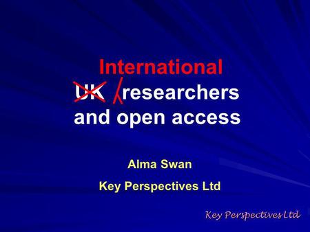 Key Perspectives Ltd Alma Swan Key Perspectives Ltd UK researchers and open access International.