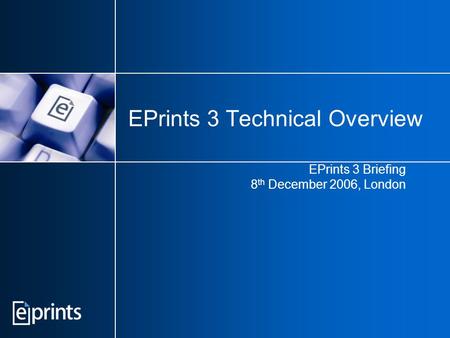 EPrints 3 Technical Overview EPrints 3 Briefing 8 th December 2006, London.