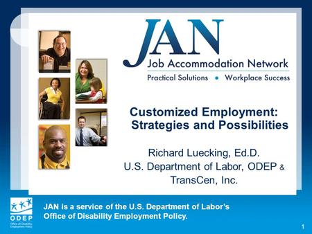 JAN is a service of the U.S. Department of Labors Office of Disability Employment Policy. 1 Customized Employment: Strategies and Possibilities Richard.