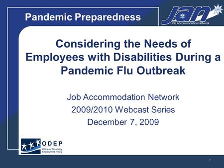 Pandemic Preparedness Considering the Needs of Employees with Disabilities During a Pandemic Flu Outbreak Job Accommodation Network 2009/2010 Webcast Series.
