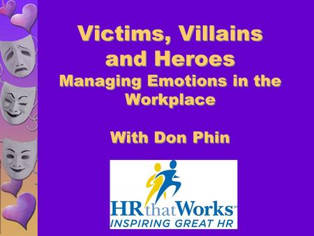 Victims, Villains and Heroes Managing Emotions in the Workplace With Don Phin.