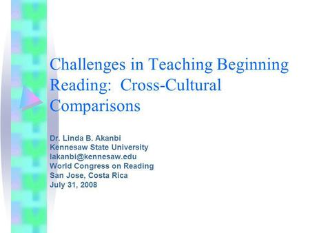 Challenges in Teaching Beginning Reading: Cross-Cultural Comparisons Dr. Linda B. Akanbi Kennesaw State University World Congress.