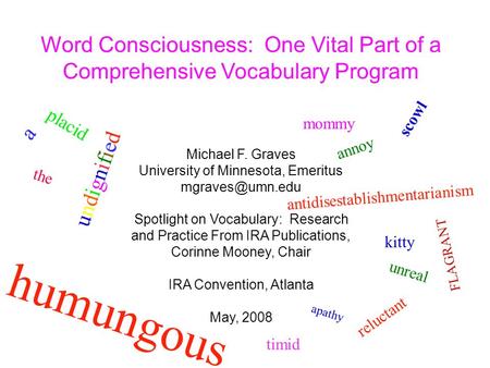 Word Consciousness: One Vital Part of a Comprehensive Vocabulary Program Michael F. Graves University of Minnesota, Emeritus Spotlight.