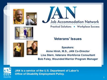 JAN is a service of the U.S. Department of Labors Office of Disability Employment Policy. 1 Veterans Issues Speakers: Anne Hirsh, M.S., JAN Co-Director.