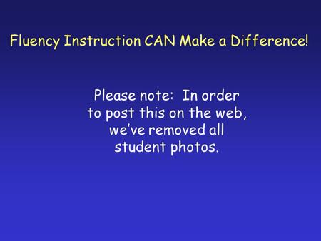 Fluency Instruction CAN Make a Difference! Please note: In order to post this on the web, weve removed all student photos.