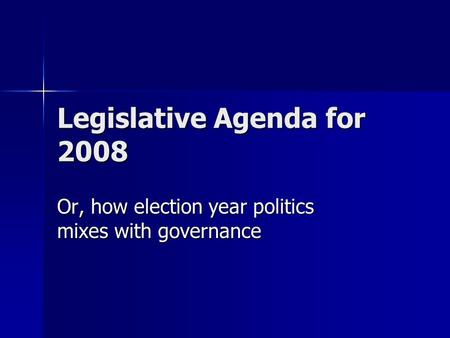 Legislative Agenda for 2008 Or, how election year politics mixes with governance.