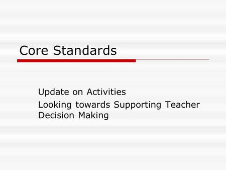 Core Standards Update on Activities Looking towards Supporting Teacher Decision Making.