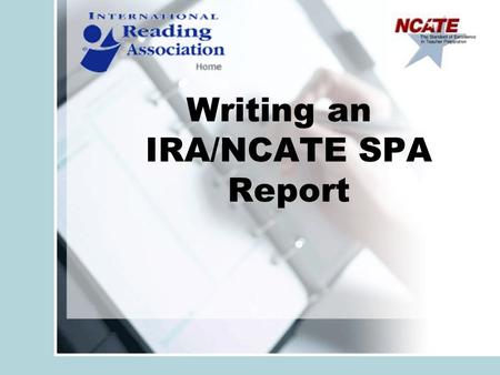 Writing an IRA/NCATE SPA Report. IRA Requirements Programs must have: –Minimum of 24 credit hours of reading/literacy courses aligned with IRA Standards.