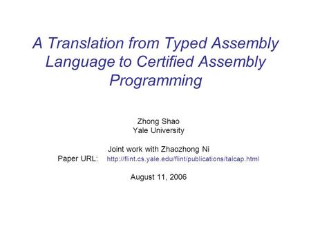 A Translation from Typed Assembly Language to Certified Assembly Programming Zhong Shao Yale University Joint work with Zhaozhong Ni Paper URL:
