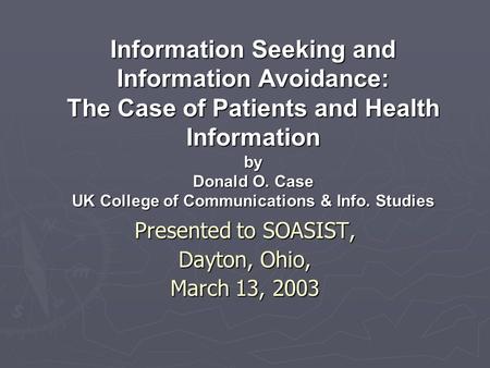 Information Seeking and Information Avoidance: The Case of Patients and Health Information by Donald O. Case UK College of Communications & Info. Studies.
