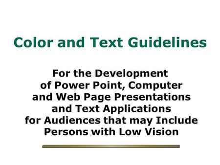 Color and Text Guidelines For the Development of Power Point, Computer and Web Page Presentations and Text Applications for Audiences that may Include.