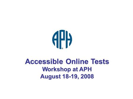 Accessible Online Tests Workshop at APH August 18-19, 2008.