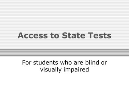 Access to State Tests For students who are blind or visually impaired.
