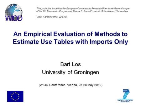 An Empirical Evaluation of Methods to Estimate Use Tables with Imports Only Bart Los University of Groningen (WIOD Conference, Vienna, 26-28 May 2010)
