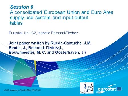 WIOD meeting – Sevilla May 26th 2011 Session 6 A consolidated European Union and Euro Area supply-use system and input-output tables Eurostat, Unit C2,