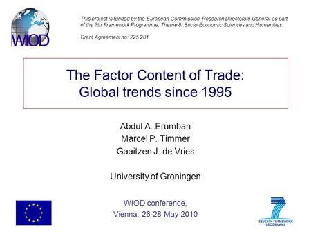 The Factor Content of Trade: Global trends since 1995 Abdul A. Erumban Marcel P. Timmer Gaaitzen J. de Vries University of Groningen WIOD conference, Vienna,