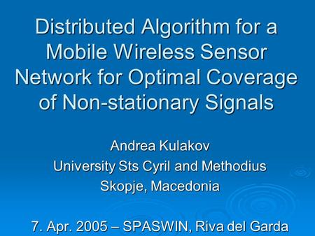 Distributed Algorithm for a Mobile Wireless Sensor Network for Optimal Coverage of Non-stationary Signals Andrea Kulakov University Sts Cyril and Methodius.