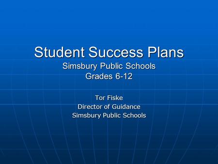 Student Success Plans Simsbury Public Schools Grades 6-12 Tor Fiske Director of Guidance Simsbury Public Schools.