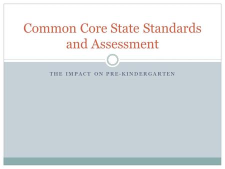 THE IMPACT ON PRE-KINDERGARTEN Common Core State Standards and Assessment.